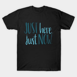 Just Here Just Now T-Shirt